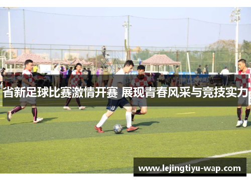 省新足球比赛激情开赛 展现青春风采与竞技实力