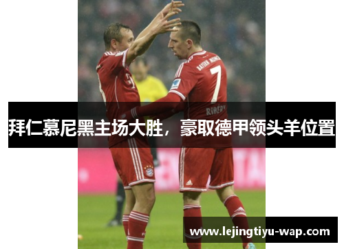 拜仁慕尼黑主场大胜，豪取德甲领头羊位置
