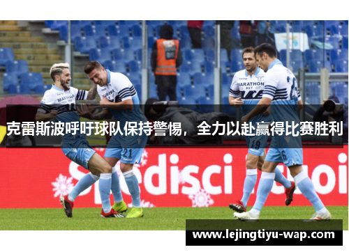 克雷斯波呼吁球队保持警惕，全力以赴赢得比赛胜利