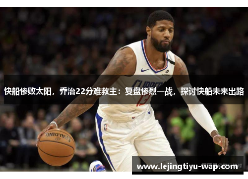 快船惨败太阳，乔治22分难救主：复盘惨烈一战，探讨快船未来出路