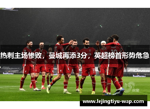 热刺主场惨败，曼城再添3分，英超榜首形势危急