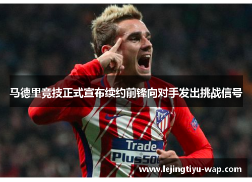 马德里竞技正式宣布续约前锋向对手发出挑战信号