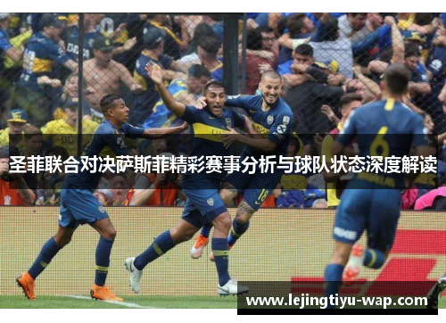 圣菲联合对决萨斯菲精彩赛事分析与球队状态深度解读