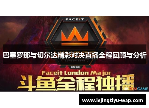 巴塞罗那与切尔达精彩对决直播全程回顾与分析