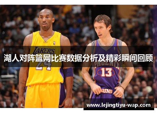 湖人对阵篮网比赛数据分析及精彩瞬间回顾
